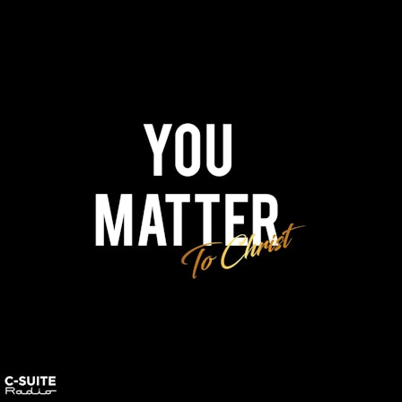 YOU MATTER To Christ
