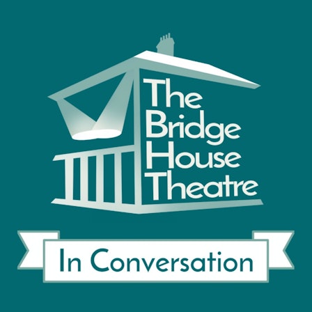 The Bridge House Theatre In Conversation