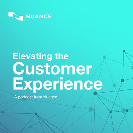 Elevating the Customer Experience: A podcast from Nuance