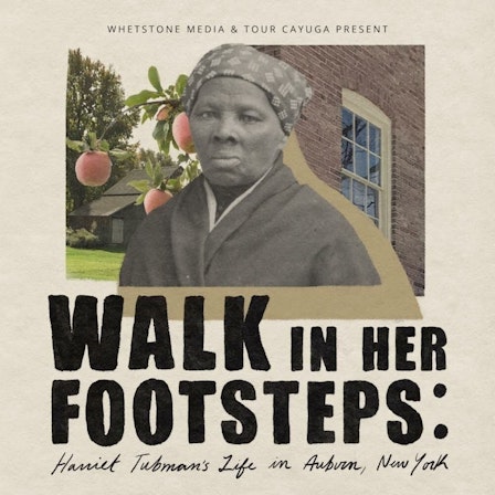 Walk in Her Footsteps: Harriet Tubman's Life in Auburn, New York