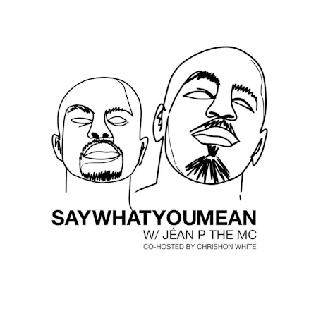 Say What You Mean w/ Jéan P The MC