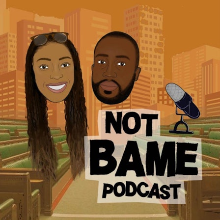 not BAME Podcast
