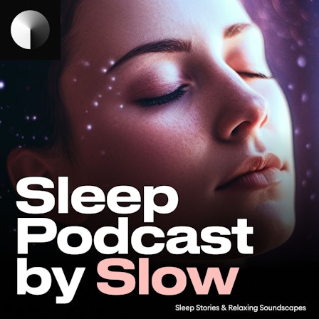 Sleep Podcast by Slow | Relaxing Sleep Sounds &amp; Sleep Stories | Nature Sound For Sleep | ASMR