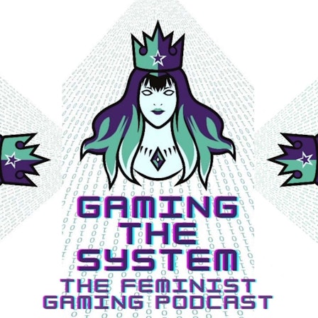 Gaming The System - The Feminist Gaming Podcast