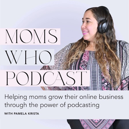 Moms Who Podcast - Launch a Podcast | Online Business | Mompreneur | Monetize a Podcast | Podcast Management | Motherhood and Entrepreneurship | Start a Podcast