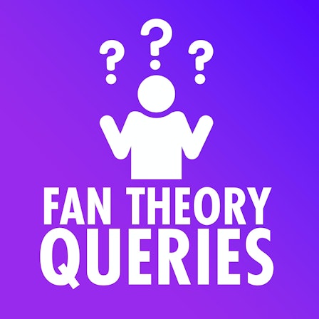 Fan Theory Queries