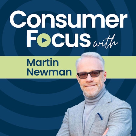 Consumer Focus with Martin Newman