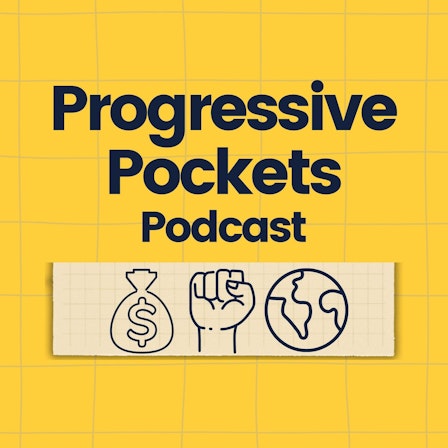 Progressive Pockets: a podcast about the untapped power of our wallets to build the world we want