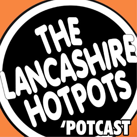 The Lancashire Hotpots Potcast