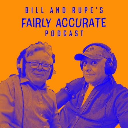 Bill And Rupe's Fairly Accurate Podcast