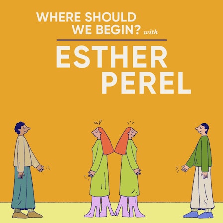 Where Should We Begin? with Esther Perel