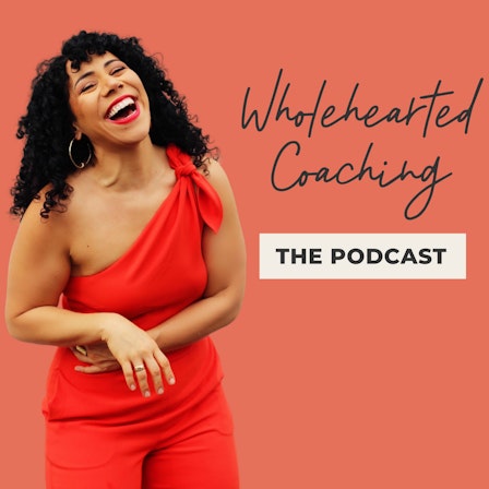 Wholehearted Coaching: The Podcast