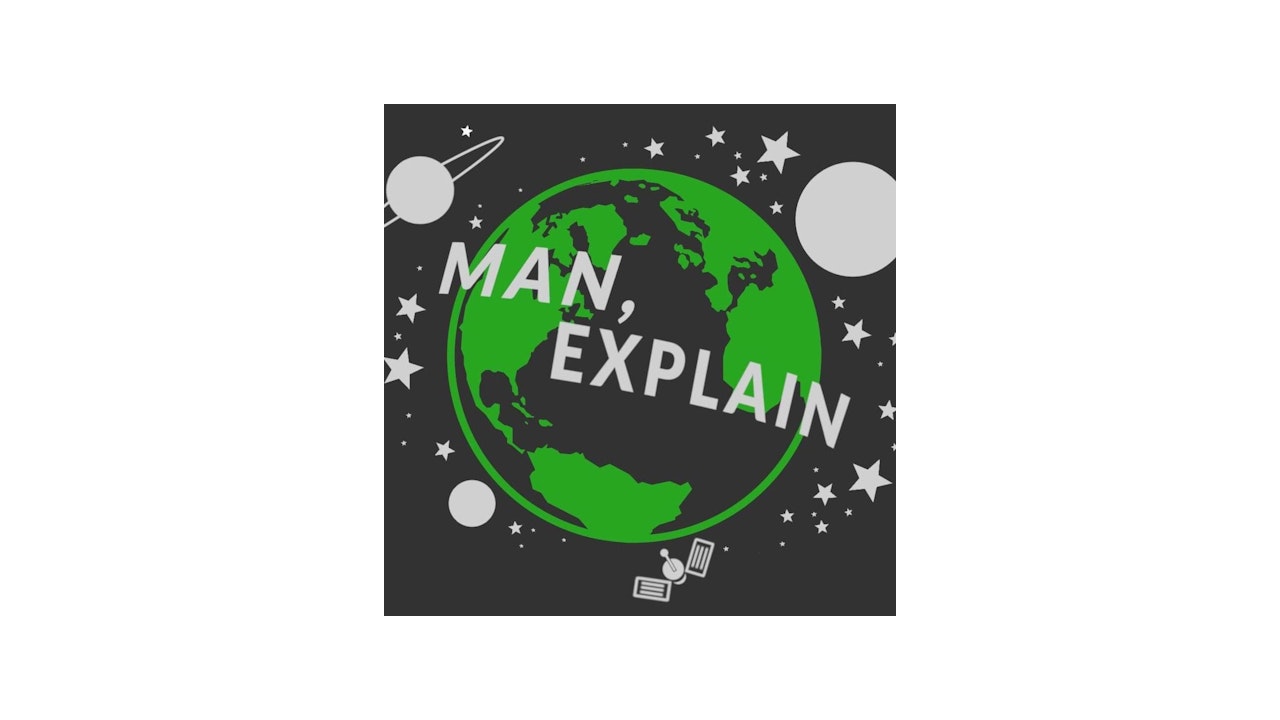 Man, Explain Podcast