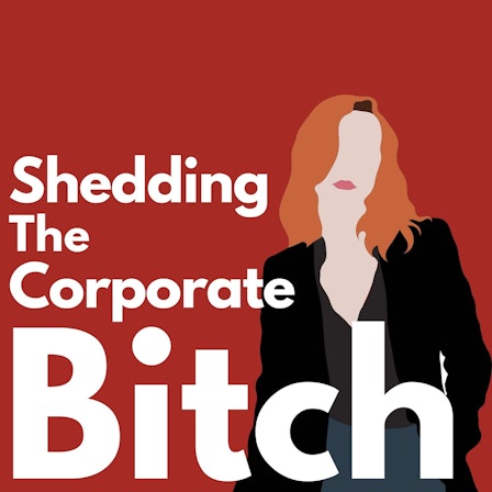 Shedding the Corporate Bitch