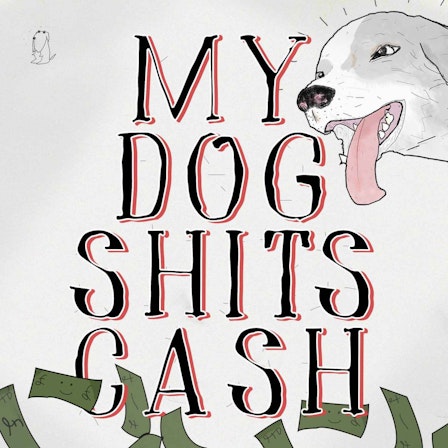 My Dog Shits Cash