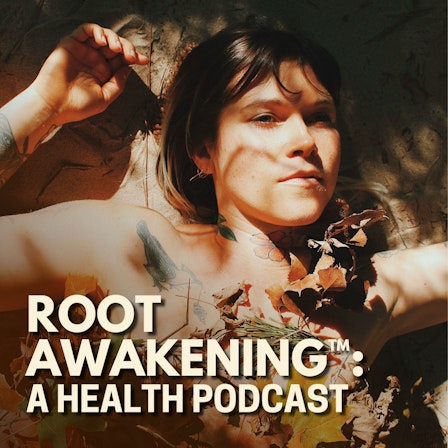 Root Awakening™: A Health Podcast