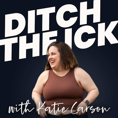 Ditch the Ick with Katie Carson: Redefining Relationships, Self-Worth, and Building Your Dream Life as Millennial and Gen X Women