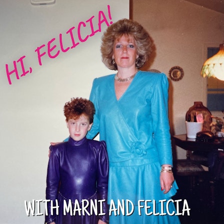 Hi, Felicia! with Marni & Felicia