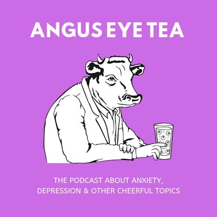 Angus Eye Tea: Anxiety, Depression, And Other Cheerful Topics