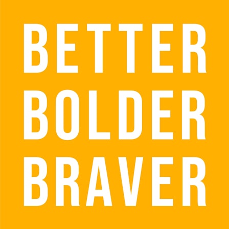 Better Bolder Braver