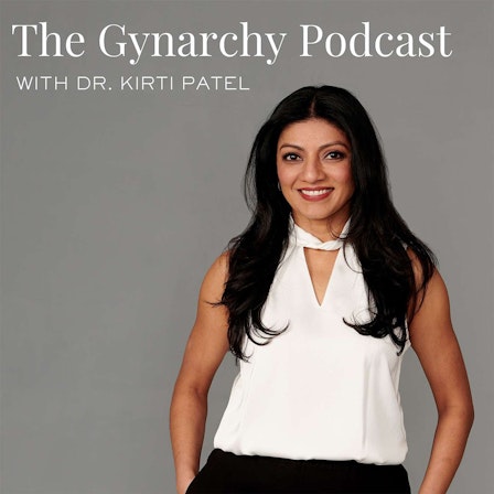 The Gynarchy with Dr. Kirti Patel