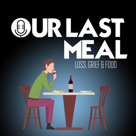 Our Last Meal: Loss, Grief and Food