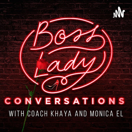 Boss Lady Conversations with Coach Khaya and Monica El