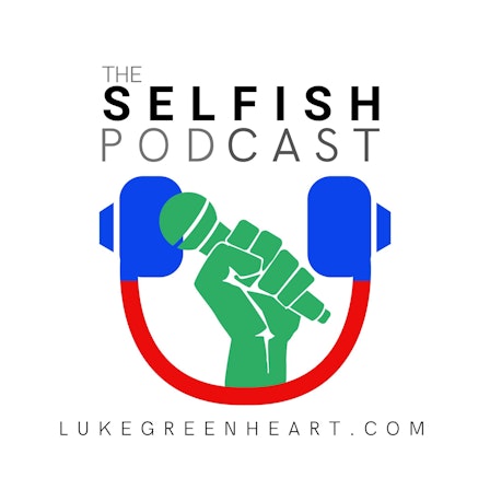 The Selfish Podcast | Luke Greenheart