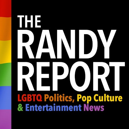 The Randy Report - LGBTQ Politics & Entertainment