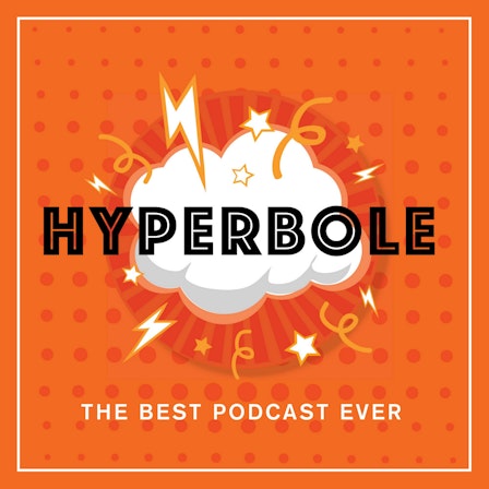 Hyperbole: The Best Podcast Ever