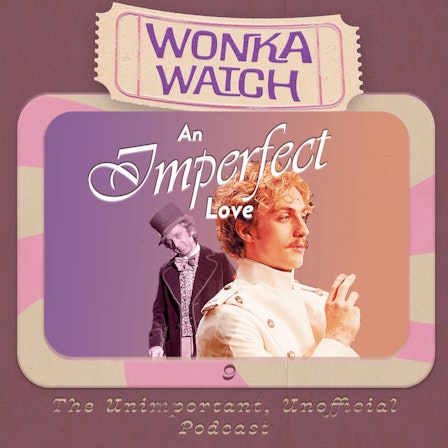 Wonka Watch: An Unimportant, Unofficial Podcast