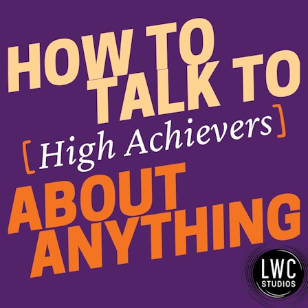 How to Talk to [High Achievers] about Anything