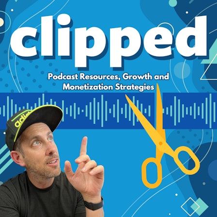Clipped: Your Podcast Toolkit For Podcast Resources, Growth, and Monetization