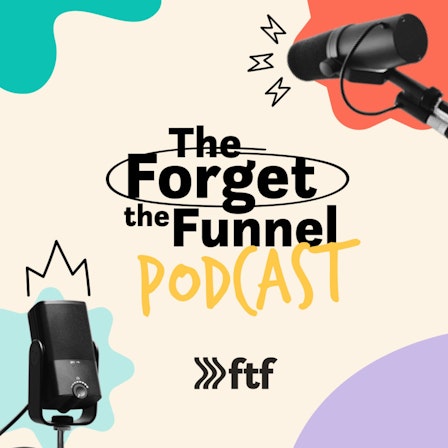 The Forget The Funnel Podcast