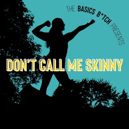 The Basics B*tch Presents: Don’t Call Me Skinny