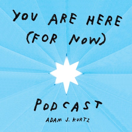 You Are Here (For Now) Podcast