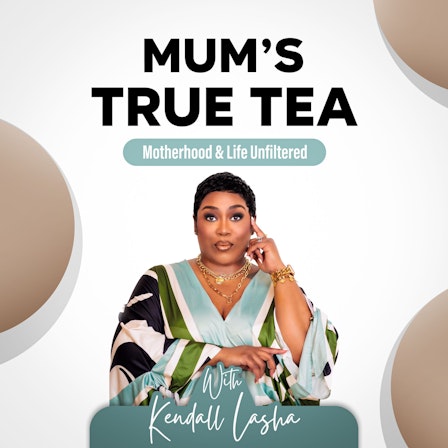 Mum's True Tea w/Kendall Lasha