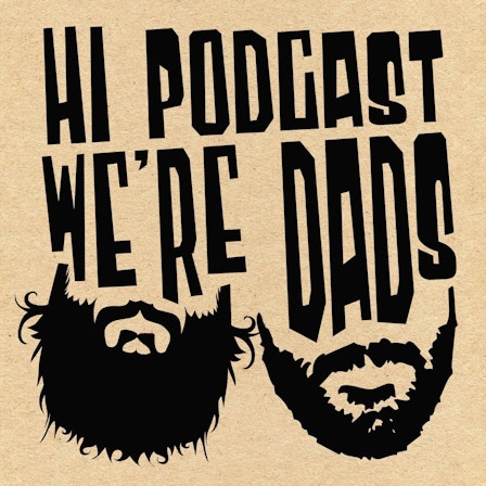 Hi Podcast, We're Dads