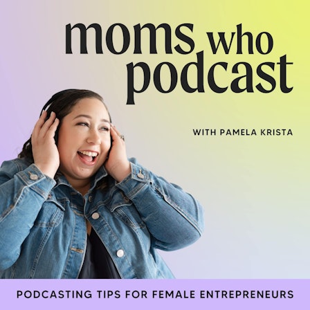 Moms Who Podcast - Podcasting Tips for Female Entrepreneurs, Podcast Growth Strategies, Podcast Monetization, Online Business Growth