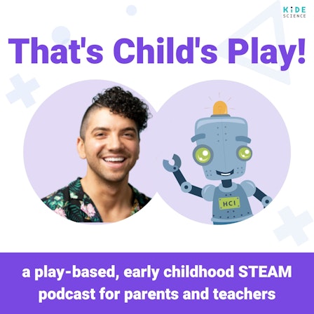That's Child's Play! - Play-based, Early Childhood STEAM Podcast for Teachers and Parents