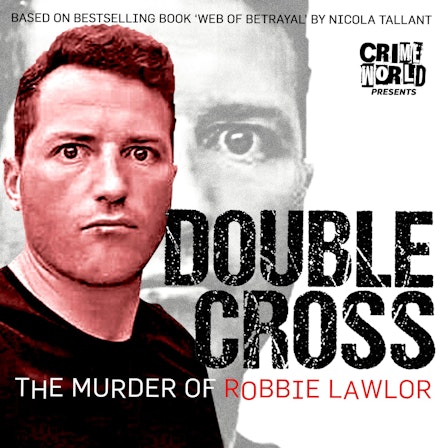 Crime World Presents: Double Cross – The Murder of Robbie Lawlor