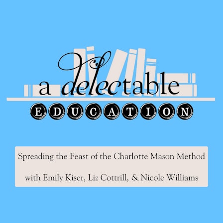 A Delectable Education Charlotte Mason Podcast