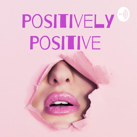 Positively Positive Podcast - Herpes &amp; Sexual Health