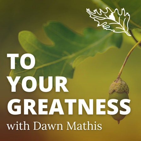 To Your Greatness with Dawn Mathis