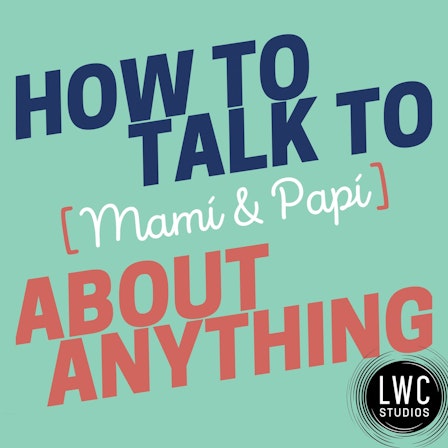 How to Talk to [Mamí & Papí] about Anything