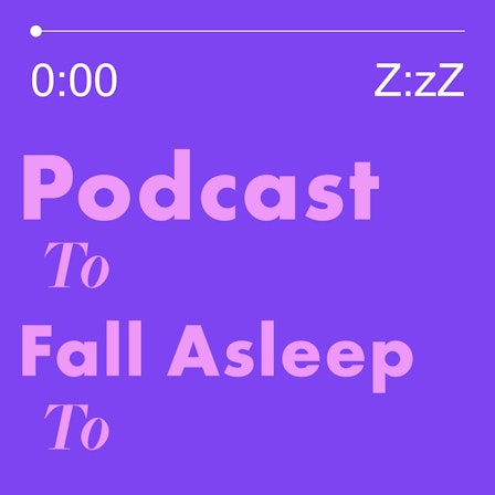 Podcast to Fall Asleep to