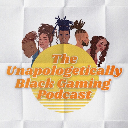 The Unapologetically Black Gaming Podcast