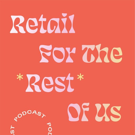 Retail For The Rest Of Us: A Podcast For Indie Retailers Who Want To Make Sales, Build Community and Grow Their Shops
