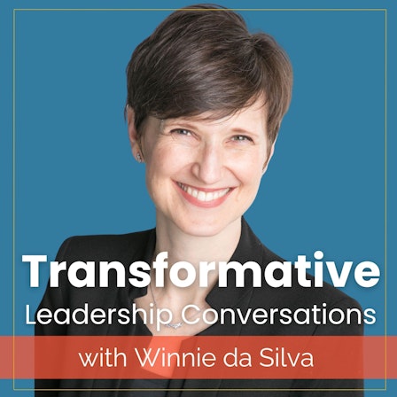 Transformative Leadership Conversations with Winnie da Silva