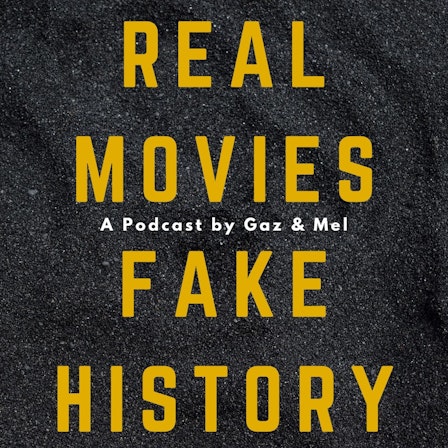 Real Movies Fake History with Gaz and Mel